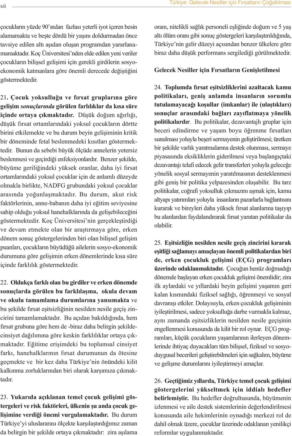 Koç Üniversitesi nden elde edilen yeni veriler çocuklarýn biliþsel geliþimi için gerekli girdilerin sosyoekonomik katmanlara göre önemli derecede deðiþtiðini göstermektedir. 21.