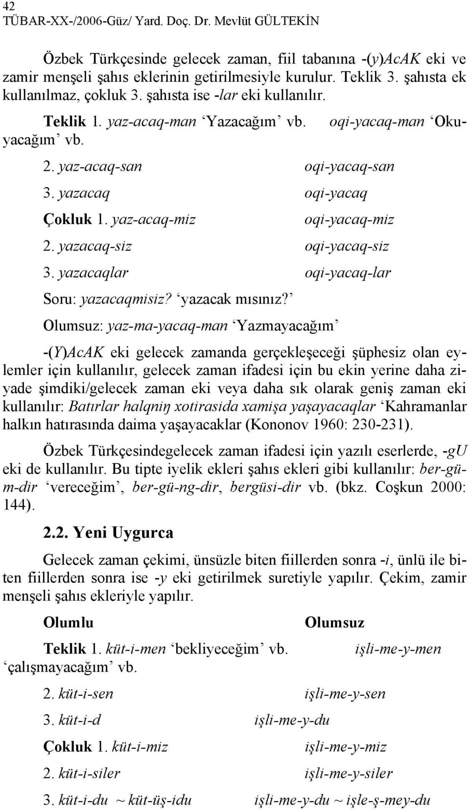 yaz-acaq-miz oqi-yacaq-miz 2. yazacaq-siz oqi-yacaq-siz 3. yazacaqlar oqi-yacaq-lar Soru: yazacaqmisiz? yazacak mısınız?