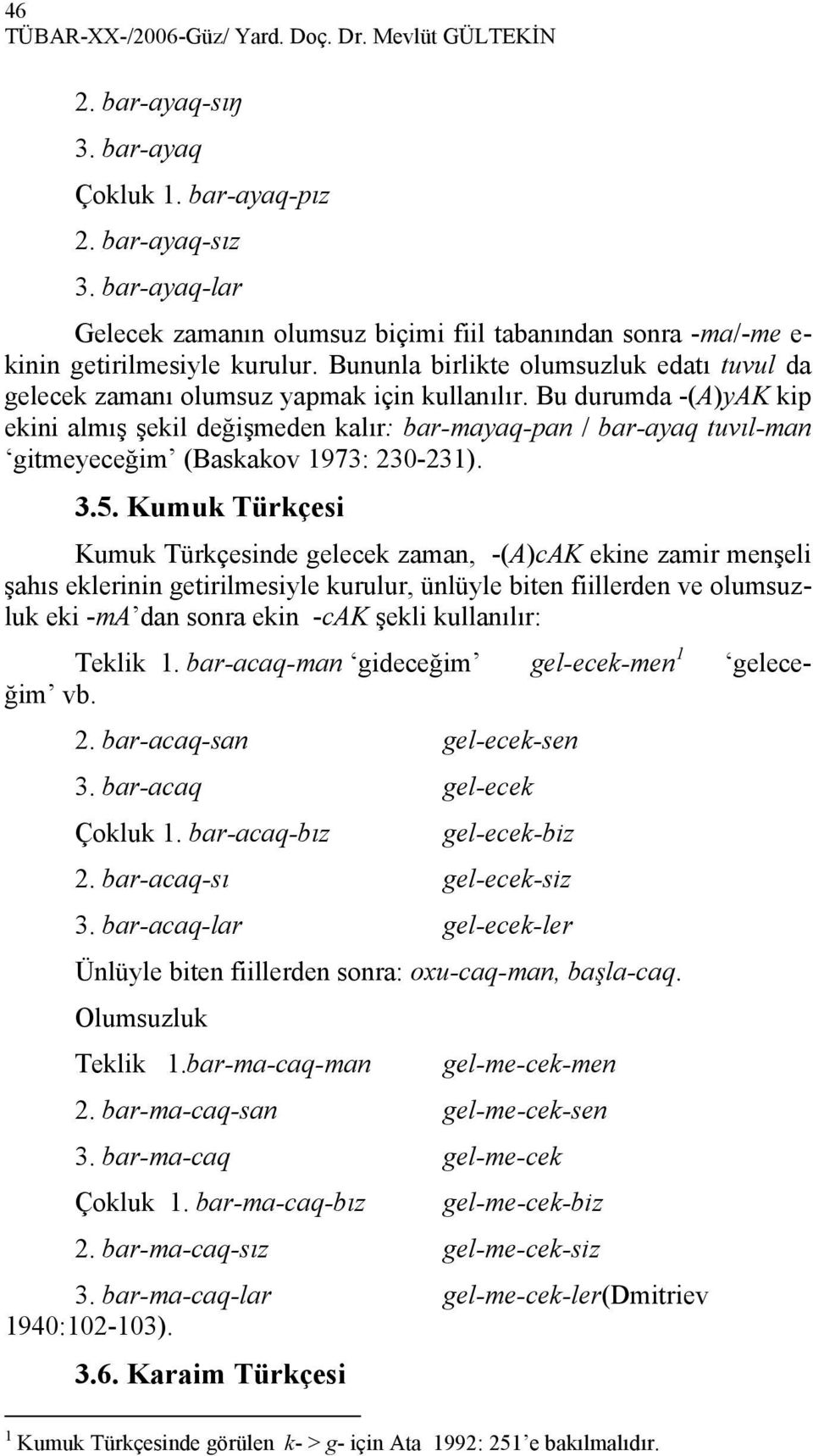 Bu durumda -(A)yAK kip ekini almış şekil değişmeden kalır: bar-mayaq-pan / bar-ayaq tuvıl-man gitmeyeceğim (Baskakov 1973: 230-231). 3.5.