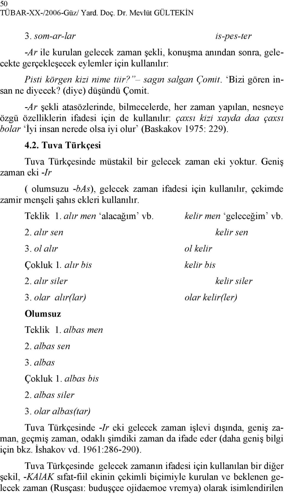 Bizi gören insan ne diyecek? (diye) düşündü Çomit.