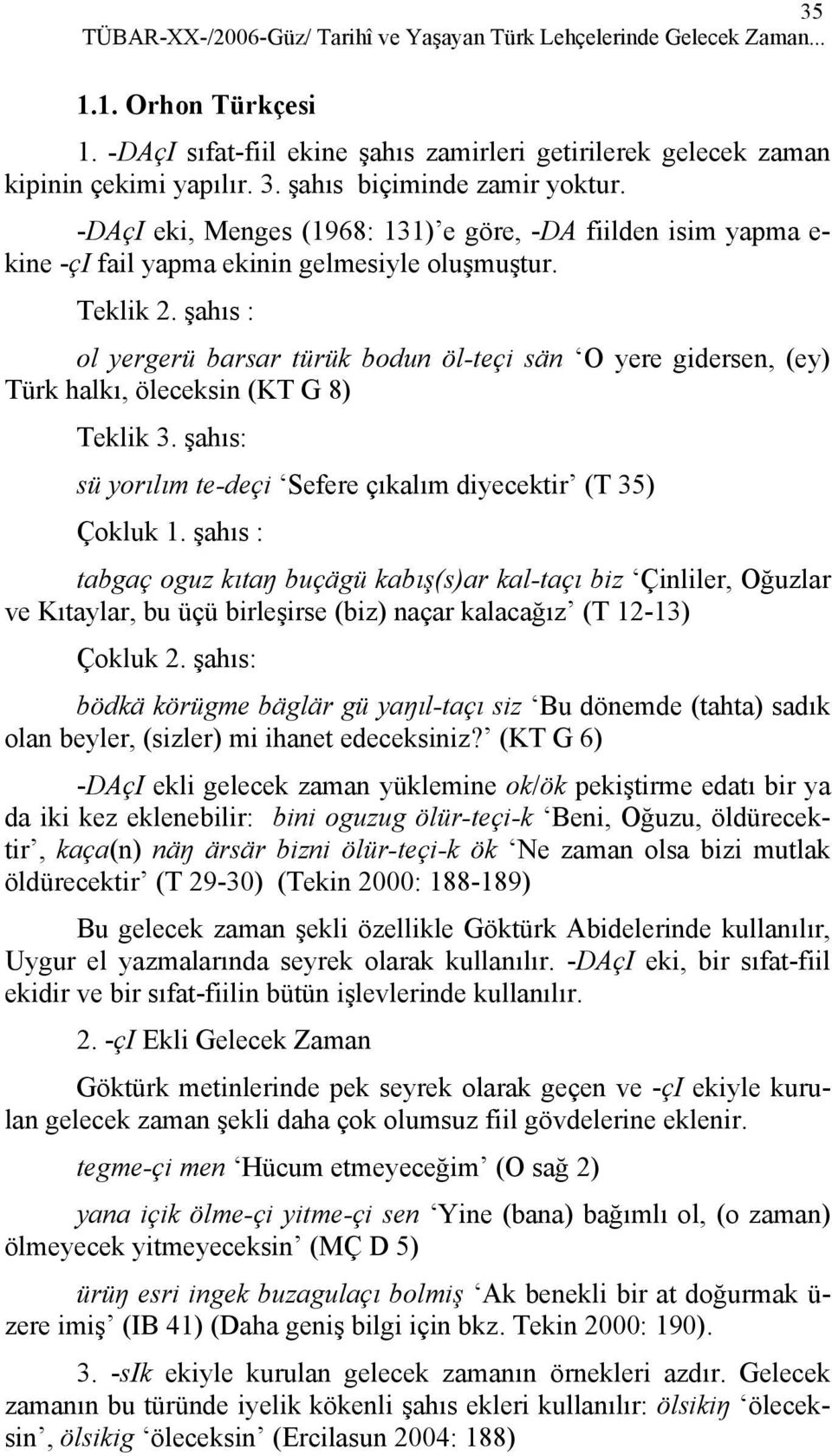 şahıs : ol yergerü barsar türük bodun öl-teçi sän O yere gidersen, (ey) Türk halkı, öleceksin (KT G 8) Teklik 3. şahıs: sü yorılım te-deçi Sefere çıkalım diyecektir (T 35) Çokluk 1.