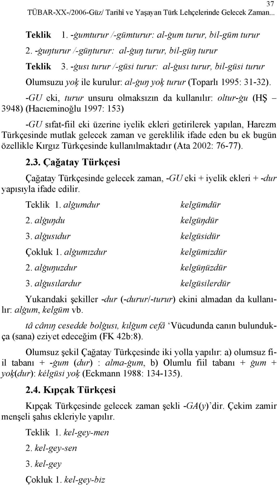 -GU eki, turur unsuru olmaksızın da kullanılır: oltur-ġu (HŞ 3948) (Hacıeminoğlu 1997: 153) -GU sıfat-fiil eki üzerine iyelik ekleri getirilerek yapılan, Harezm Türkçesinde mutlak gelecek zaman ve