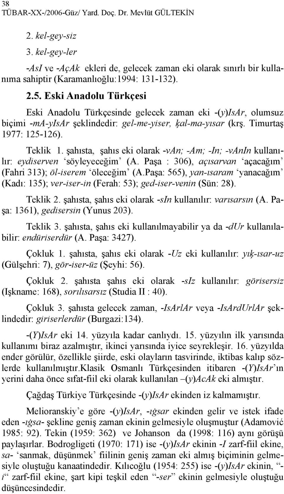 şahısta, şahıs eki olarak -van; -Am; -In; -vanin kullanılır: eydiserven söyleyeceğim (A. Paşa : 306), açısarvan açacağım (Fahri 313); öl-iserem öleceğim (A.