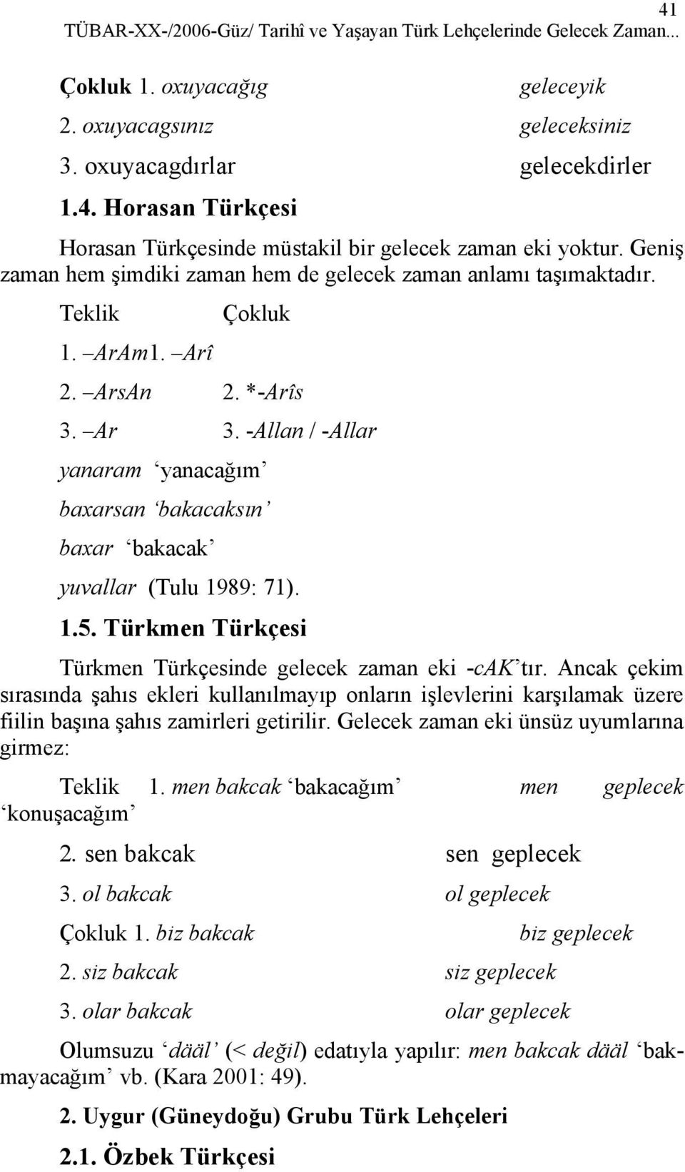 -Allan / -Allar yanaram yanacağım baxarsan bakacaksın baxar bakacak yuvallar (Tulu 1989: 71). 1.5. Türkmen Türkçesi Türkmen Türkçesinde gelecek zaman eki -cak tır.