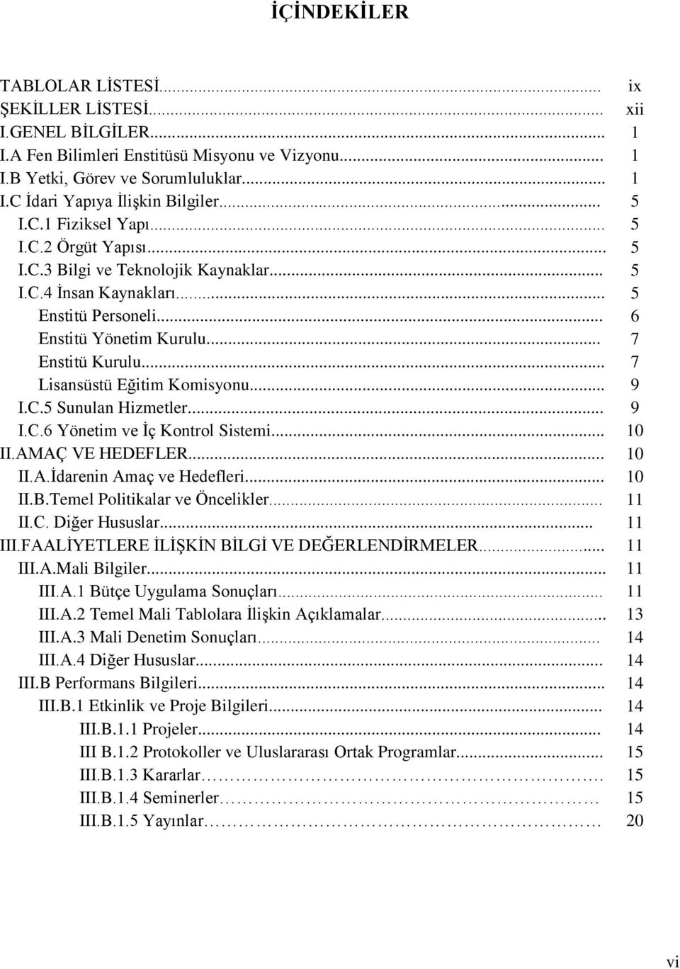 .. 7 Lisansüstü Eğitim Komisyonu... 9 I.C.5 Sunulan Hizmetler... 9 I.C.6 Yönetim ve İç Kontrol Sistemi... 10 II.AMAÇ VE HEDEFLER... 10 II.A.İdarenin Amaç ve Hedefleri... 10 II.B.