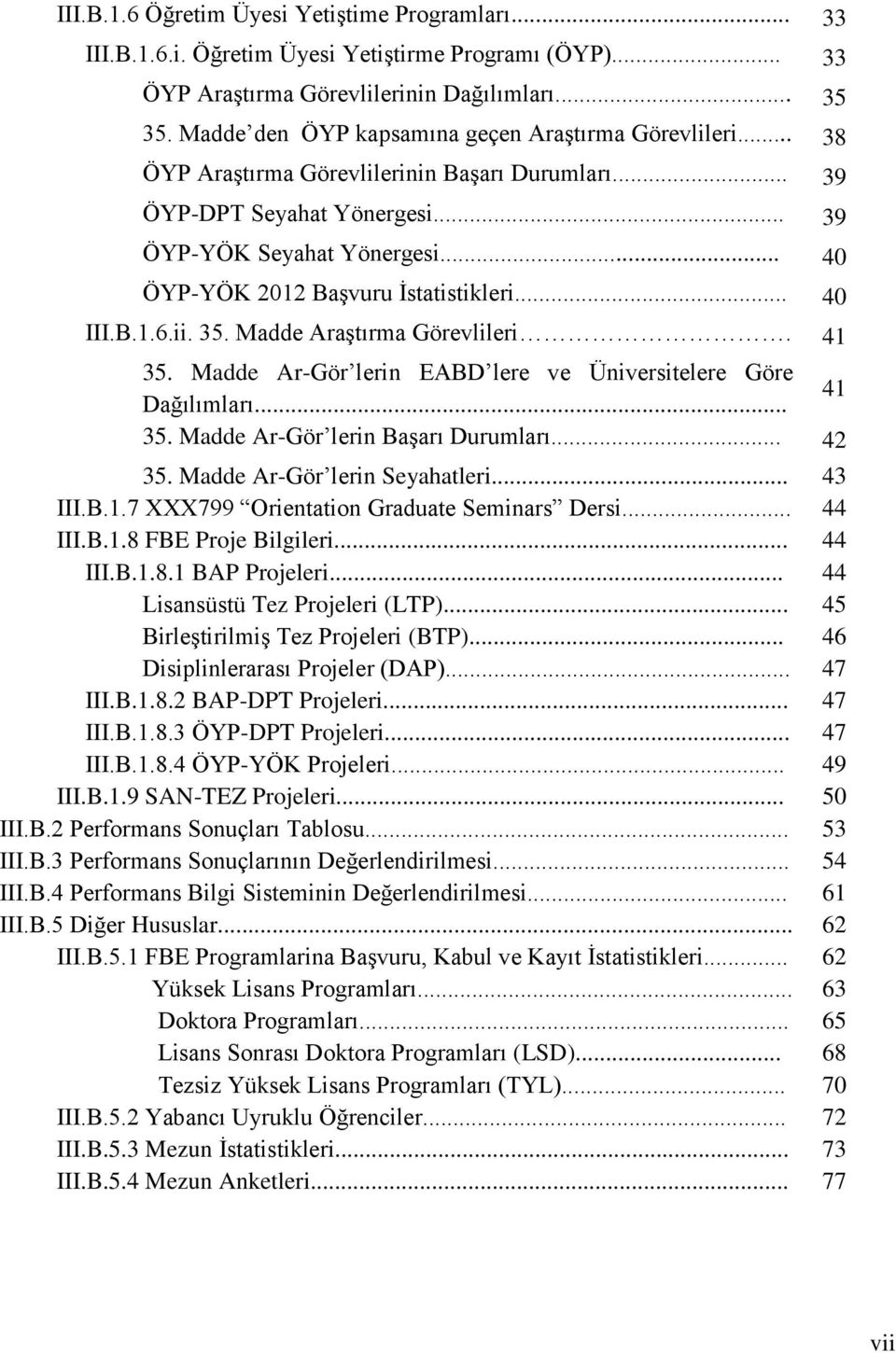 .. 40 ÖYP-YÖK 2012 Başvuru İstatistikleri... 40 III.B.1.6.ii. 35. Madde Araştırma Görevlileri. 41 35. Madde Ar-Gör lerin EABD lere ve Üniversitelere Göre Dağılımları... 41 35. Madde Ar-Gör lerin Başarı Durumları.