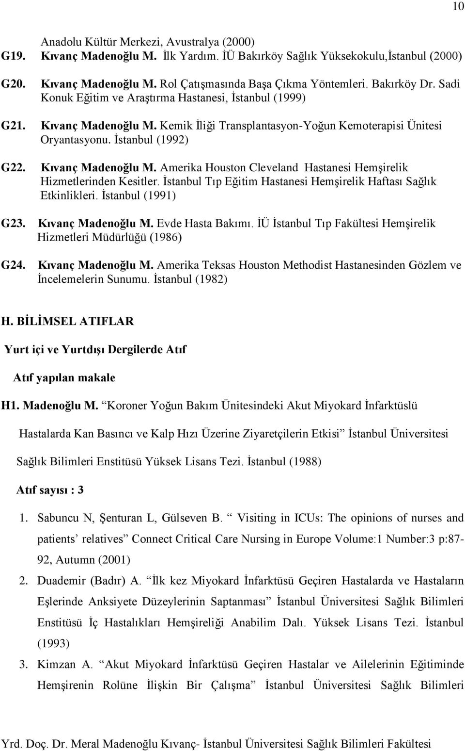 Kıvanç Madenoğlu M. Amerika Houston Cleveland Hastanesi Hemşirelik Hizmetlerinden Kesitler. İstanbul Tıp Eğitim Hastanesi Hemşirelik Haftası Sağlık Etkinlikleri. İstanbul (1991) G23.