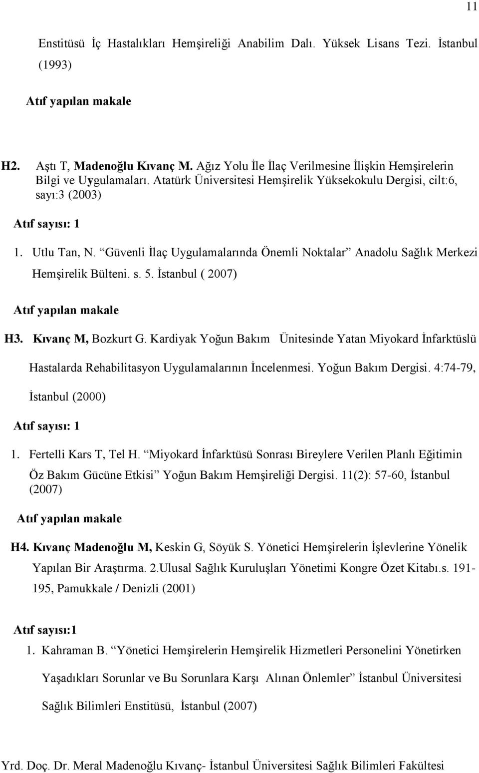 Güvenli İlaç Uygulamalarında Önemli Noktalar Anadolu Sağlık Merkezi Hemşirelik Bülteni. s. 5. İstanbul ( 2007) Atıf yapılan makale H3. Kıvanç M, Bozkurt G.