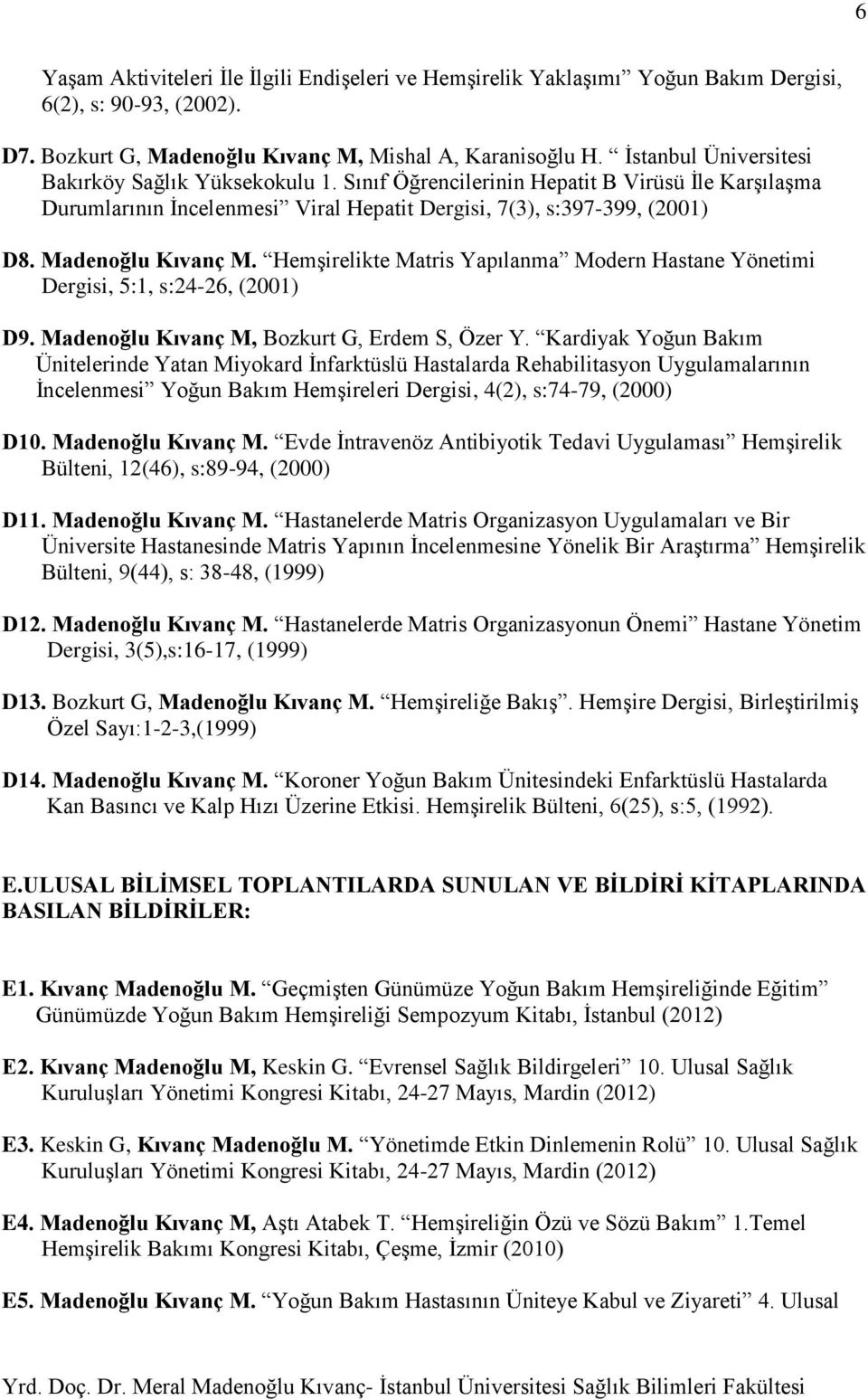 Madenoğlu Kıvanç M. Hemşirelikte Matris Yapılanma Modern Hastane Yönetimi Dergisi, 5:1, s:24-26, (2001) D9. Madenoğlu Kıvanç M, Bozkurt G, Erdem S, Özer Y.