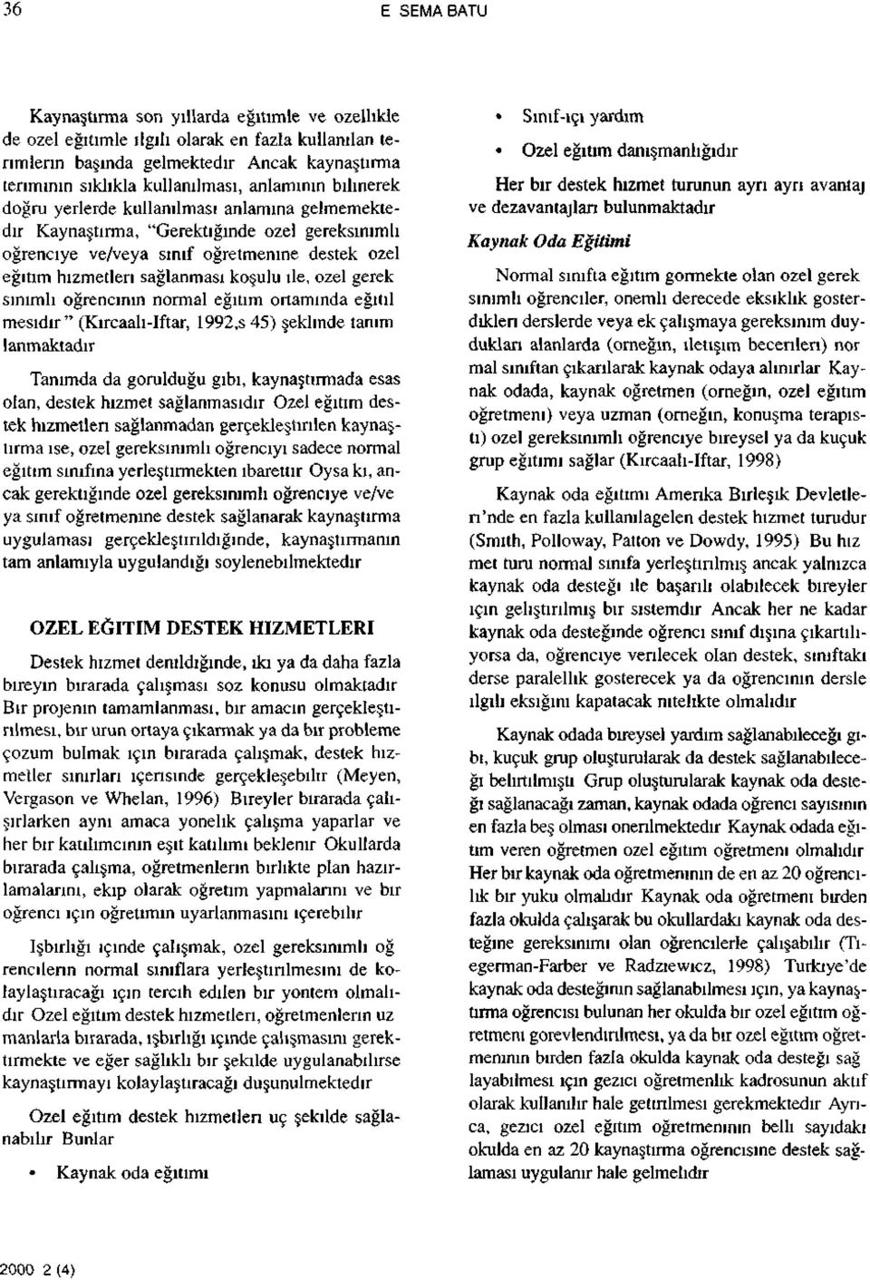 ile, özel gerek sınımlı öğrencinin normal eğitim ortamında eğitil mesıdır" (Kırcaalı-Iftar, 1992,s 45) şeklinde tanım lanmaktadır Tanımda da görüldüğü gibi, kaynaştırmada esas olan, destek hizmet