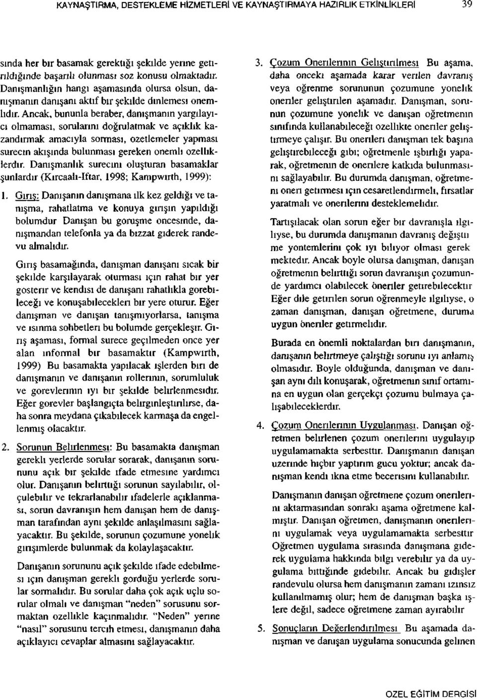 Ancak, bununla beraber, danışmanın yargılayıcı olmaması, sorularını doğrulatmak ve açıklık kazandırmak amacıyla sorması, özetlemeler yapması surecin akışında bulunması gereken önemli özelliklerdir.