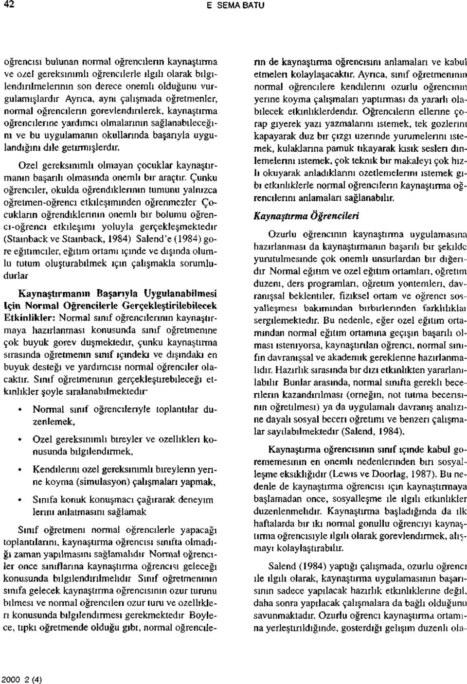 getirmişlerdir. Özel gereksınımlı olmayan çocuklar kaynaştırmanın başarılı olmasında önemli bir araçtır.