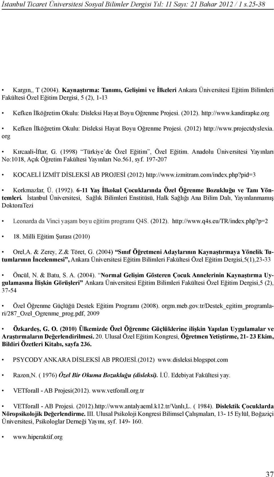 http://www.kandirapke.org Kefken İlköğretim Okulu: Disleksi Hayat Boyu Oğrenme Projesi. (2012) http://www.projectdyslexia. org Kırcaali-İftar, G. (1998) Türkiye de Özel Eğitim, Özel Eğitim.