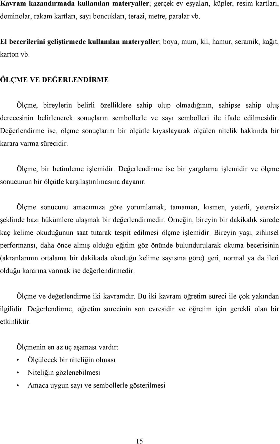 ÖLÇME VE DEĞERLENDİRME Ölçme, bireylerin belirli özelliklere sahip olup olmadığının, sahipse sahip oluş derecesinin belirlenerek sonuçların sembollerle ve sayı sembolleri ile ifade edilmesidir.