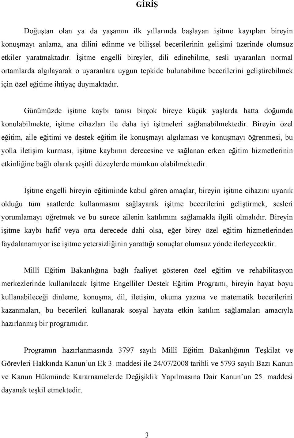 Günümüzde işitme kaybı tanısı birçok bireye küçük yaşlarda hatta doğumda konulabilmekte, işitme cihazları ile daha iyi işitmeleri sağlanabilmektedir.