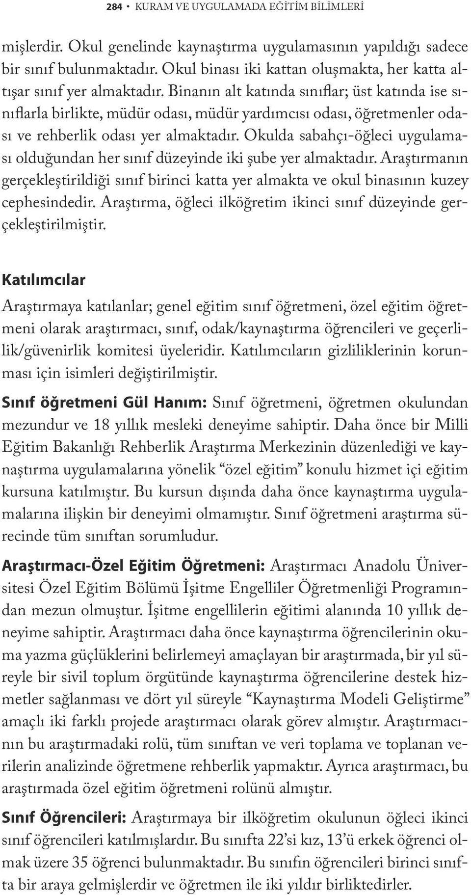 Binanın alt katında sınıflar; üst katında ise sınıflarla birlikte, müdür odası, müdür yardımcısı odası, öğretmenler odası ve rehberlik odası yer almaktadır.