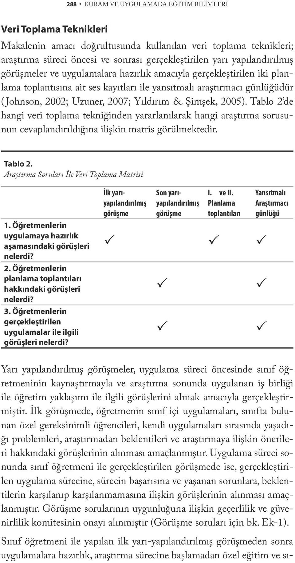 & Şimşek, 2005). Tablo 2 de hangi veri toplama tekniğinden yararlanılarak hangi araştırma sorusunun cevaplandırıldığına ilişkin matris görülmektedir. Tablo 2. Araştırma Soruları İle Veri Toplama Matrisi 1.