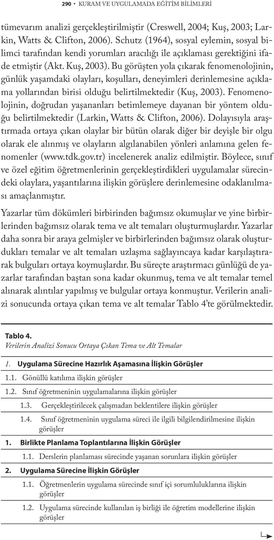 Bu görüşten yola çıkarak fenomenolojinin, günlük yaşamdaki olayları, koşulları, deneyimleri derinlemesine açıklama yollarından birisi olduğu belirtilmektedir (Kuş, 2003).