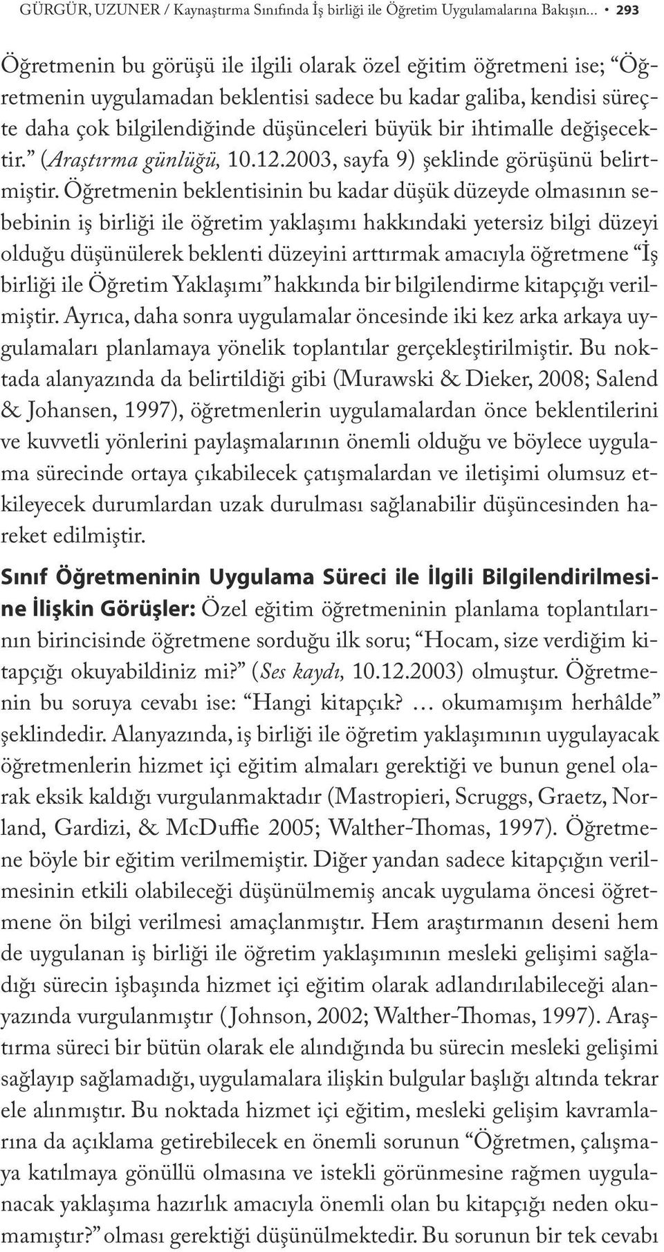 ihtimalle değişecektir. (Araştırma günlüğü, 10.12.2003, sayfa 9) şeklinde görüşünü belirtmiştir.