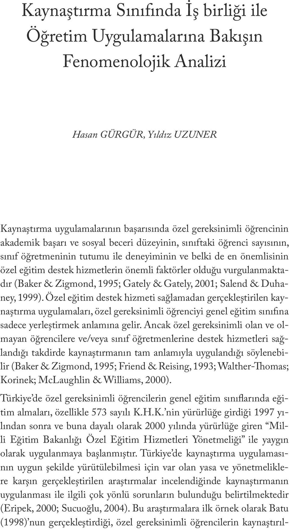 akademik başarı ve sosyal beceri düzeyinin, sınıftaki öğrenci sayısının, sınıf öğretmeninin tutumu ile deneyiminin ve belki de en önemlisinin özel eğitim destek hizmetlerin önemli faktörler olduğu