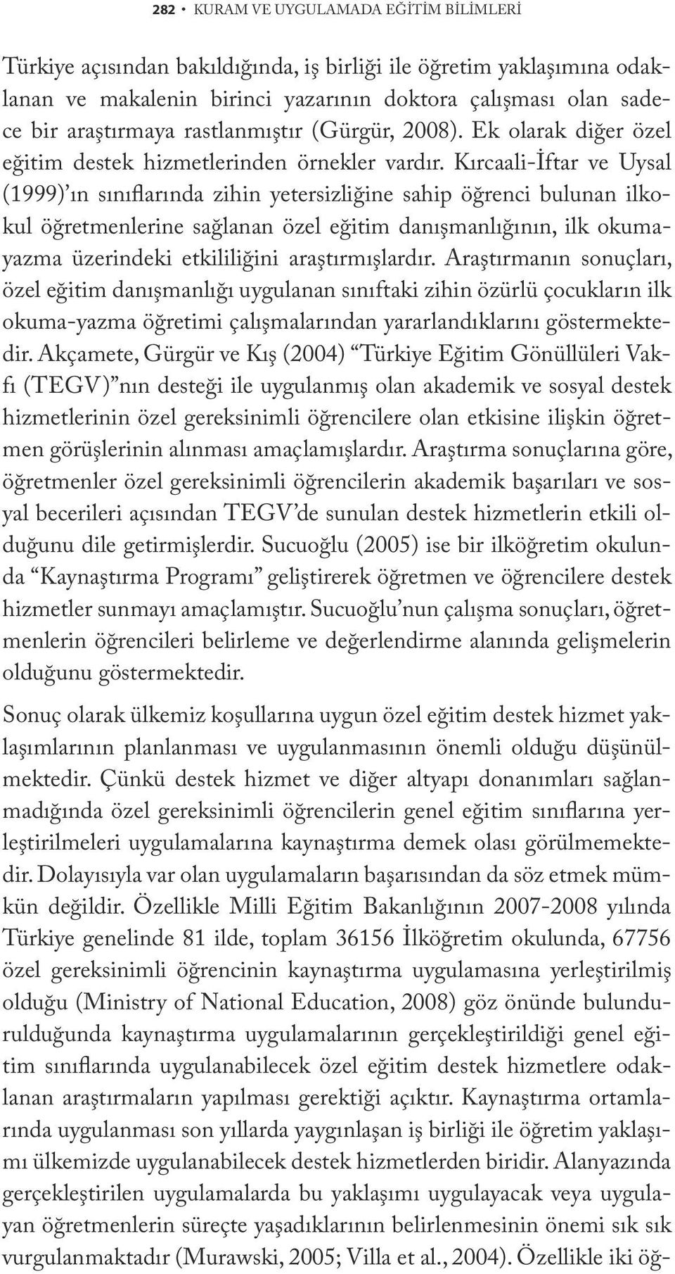 Kırcaali-İftar ve Uysal (1999) ın sınıflarında zihin yetersizliğine sahip öğrenci bulunan ilkokul öğretmenlerine sağlanan özel eğitim danışmanlığının, ilk okumayazma üzerindeki etkililiğini