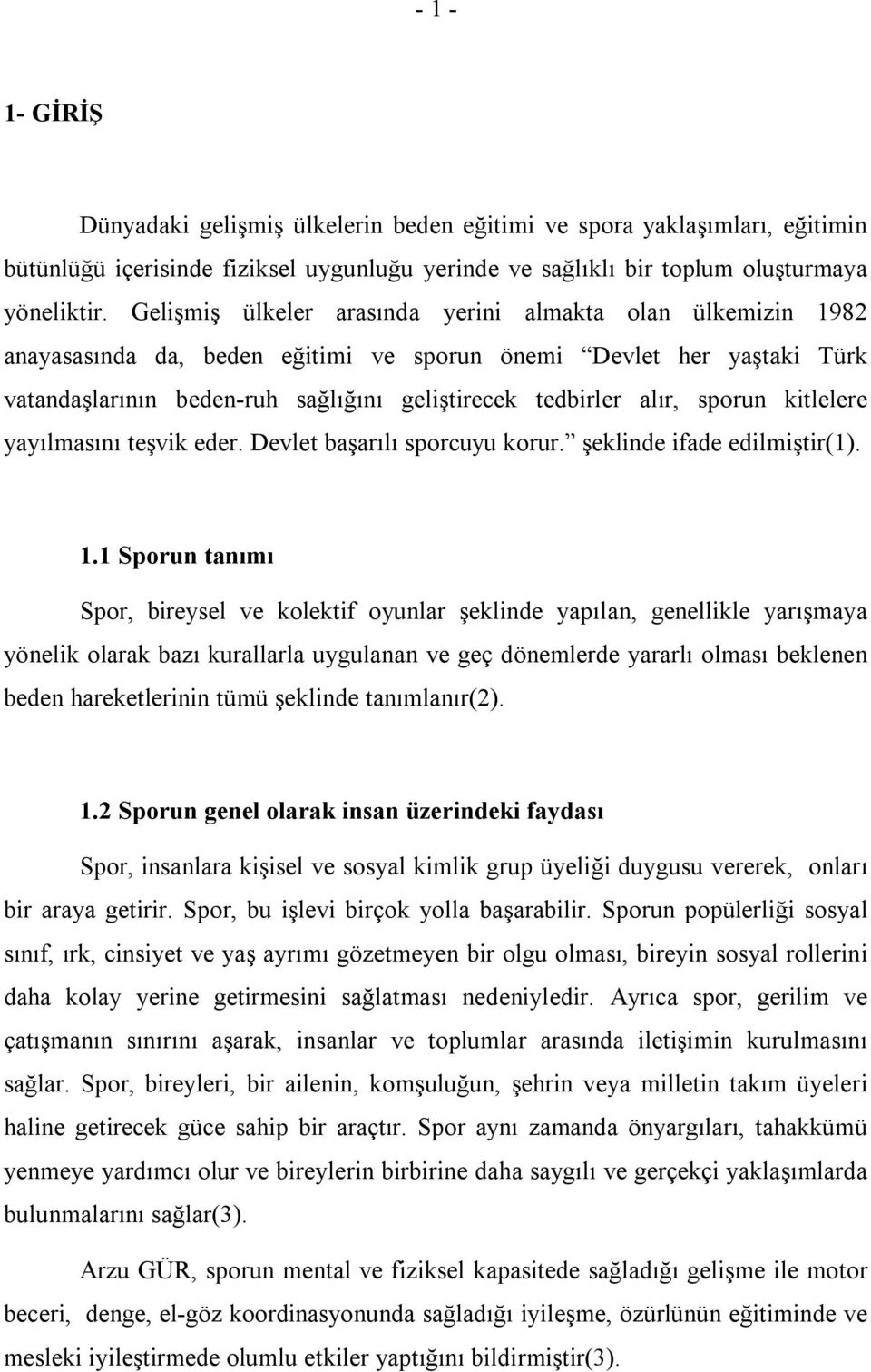 sporun kitlelere yayılmasını teşvik eder. Devlet başarılı sporcuyu korur. şeklinde ifade edilmiştir(1). 1.