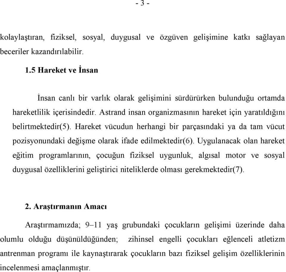 Hareket vücudun herhangi bir parçasındaki ya da tam vücut pozisyonundaki değişme olarak ifade edilmektedir(6).