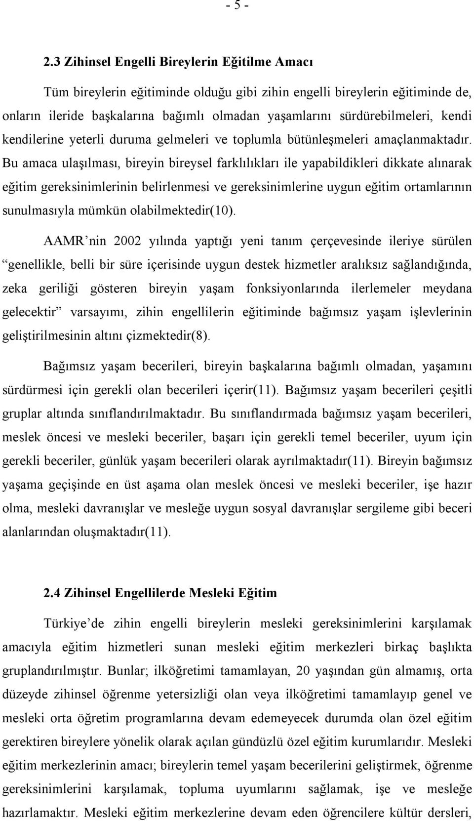 kendi kendilerine yeterli duruma gelmeleri ve toplumla bütünleşmeleri amaçlanmaktadır.