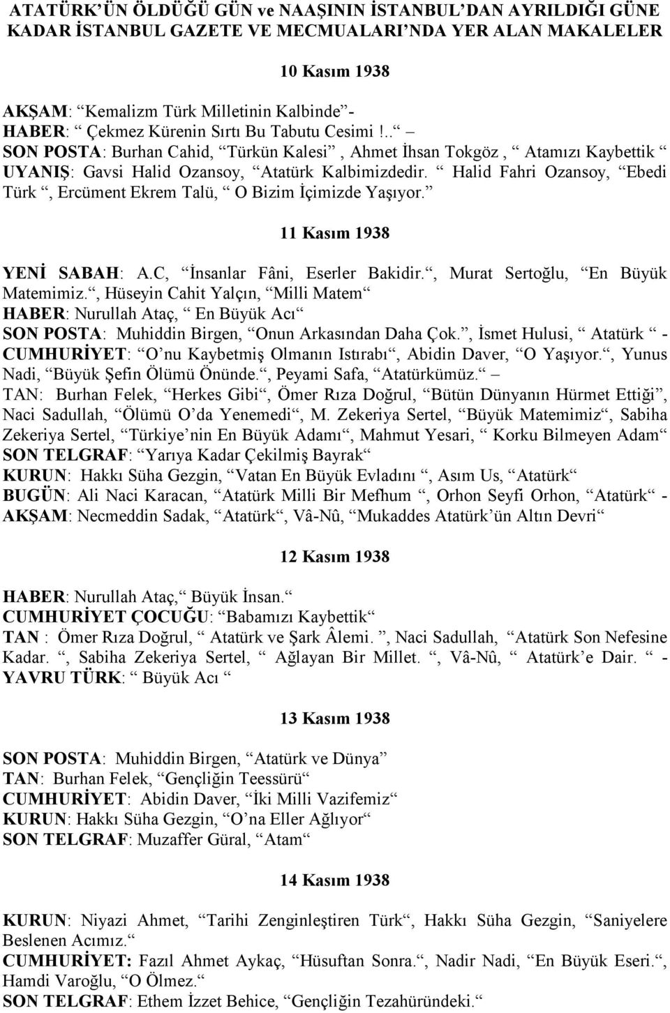 Halid Fahri Ozansoy, Ebedi Türk, Ercüment Ekrem Talü, O Bizim İçimizde Yaşıyor. 11 Kasım 1938 YENİ SABAH: A.C, İnsanlar Fâni, Eserler Bakidir., Murat Sertoğlu, En Büyük Matemimiz.