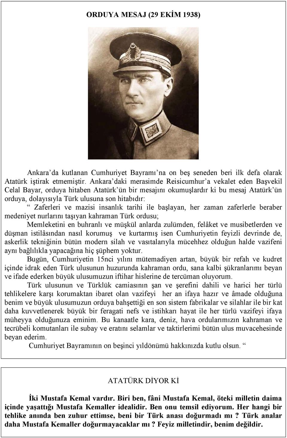 Zaferleri ve mazisi insanlık tarihi ile başlayan, her zaman zaferlerle beraber medeniyet nurlarını taşıyan kahraman Türk ordusu; Memleketini en buhranlı ve müşkül anlarda zulümden, felâket ve