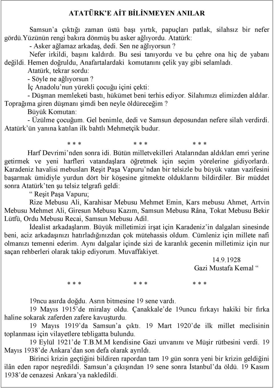 Hemen doğruldu, Anafartalardaki komutanını çelik yay gibi selamladı. Atatürk, tekrar sordu: - Söyle ne ağlıyorsun?