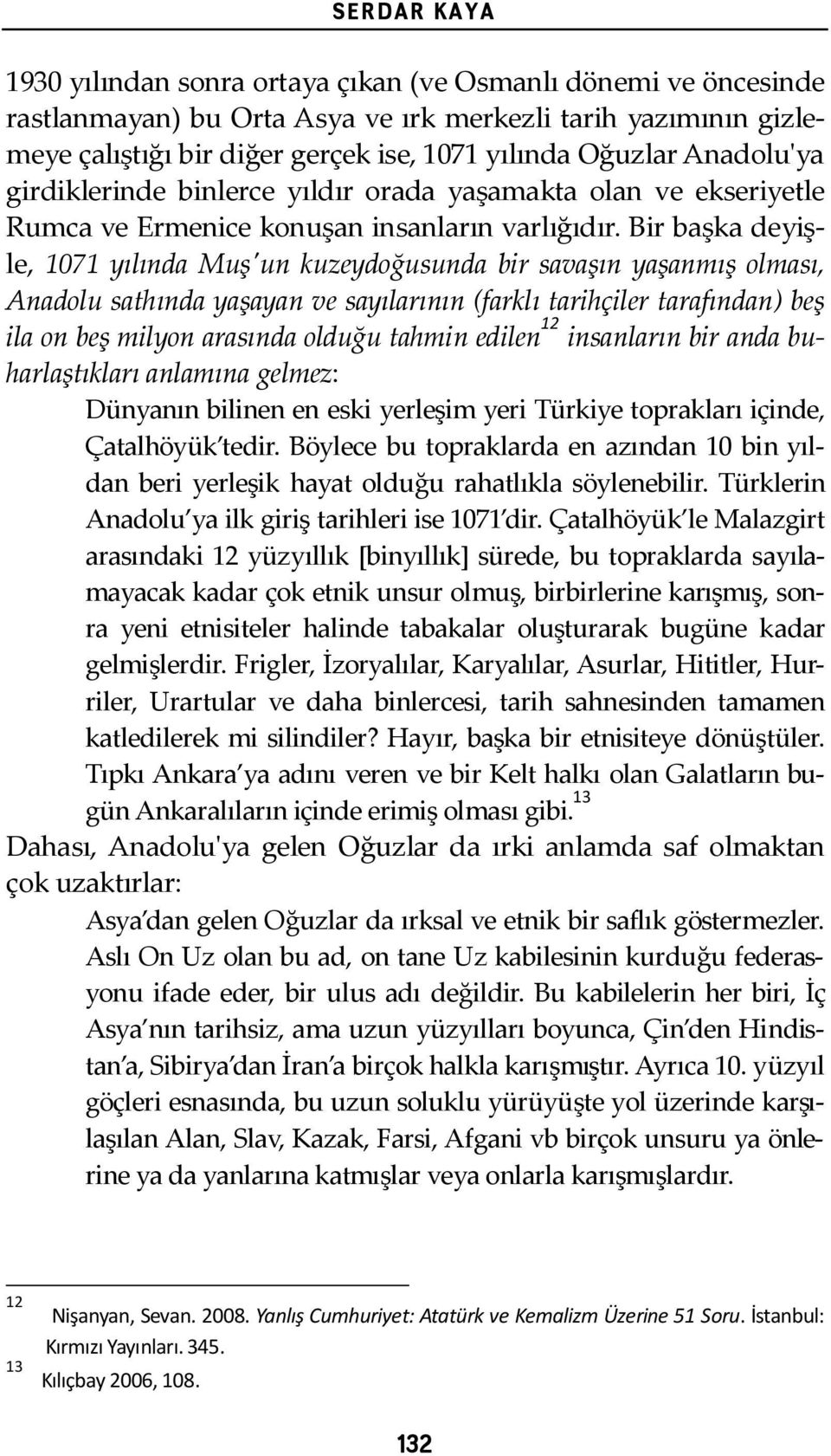 Bir başka deyiş- le, 1071 yılında Muş'ʹun kuzeydoğusunda bir savaşın yaşanmış olması, Anadolu sathında yaşayan ve sayılarının (farklı tarihçiler tarafından) beş ila on beş milyon arasında olduğu