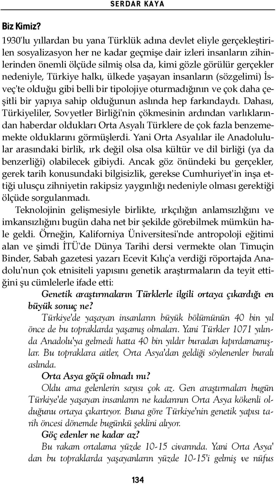 gerçekler nedeniyle, Türkiye halkı, ülkede yaşayan insanların (sözgelimi) İs- veç'ʹte olduğu gibi belli bir tipolojiye oturmadığının ve çok daha çe- şitli bir yapıya sahip olduğunun aslında hep