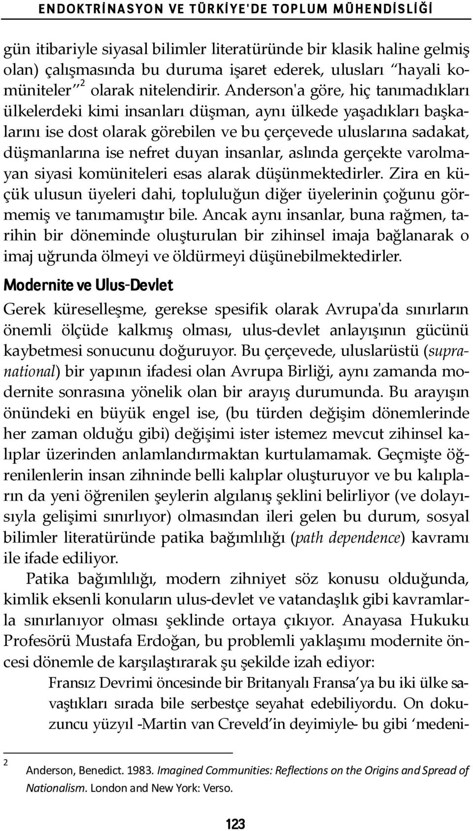 Anderson'ʹa göre, hiç tanımadıkları ülkelerdeki kimi insanları düşman, aynı ülkede yaşadıkları başka- larını ise dost olarak görebilen ve bu çerçevede uluslarına sadakat, düşmanlarına ise nefret