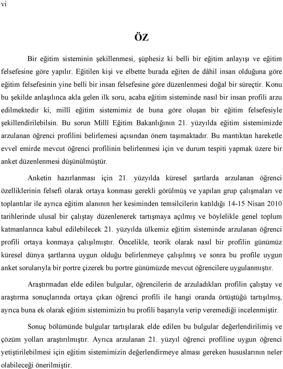 Konu bu şekilde anlaşılınca akla gelen ilk soru, acaba eğitim sisteminde nasıl bir insan profili arzu edilmektedir ki, millî eğitim sistemimiz de buna göre oluşan bir eğitim felsefesiyle