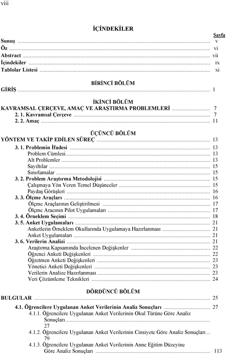 .. 15 Çalışmaya Yön Veren Temel Düşünceler... 15 Paydaş Görüşleri... 16 3. 3. Ölçme Araçları... 16 Ölçme Araçlarının Geliştirilmesi... 17 Ölçme Aracının Pilot Uygulamaları... 17 3. 4. Örneklem Seçimi.