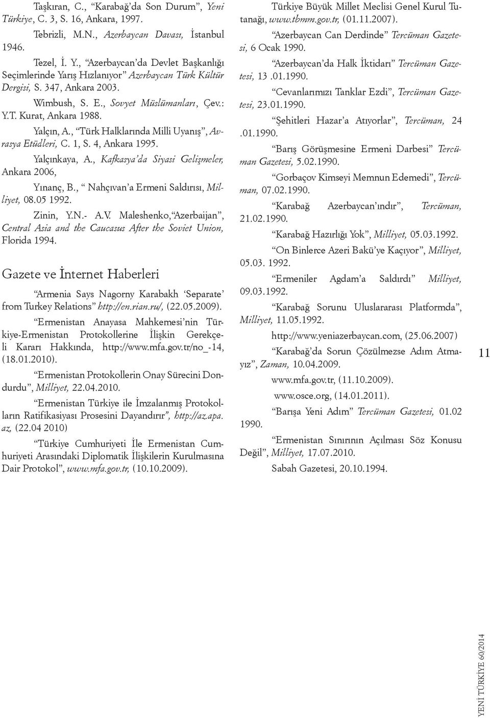, Kafkasya da Siyasi Gelişmeler, Ankara 2006, Yınanç, B., Nahçıvan a Ermeni Saldırısı, Milliyet, 08.05 1992. Zinin, Y.N.- A.V.