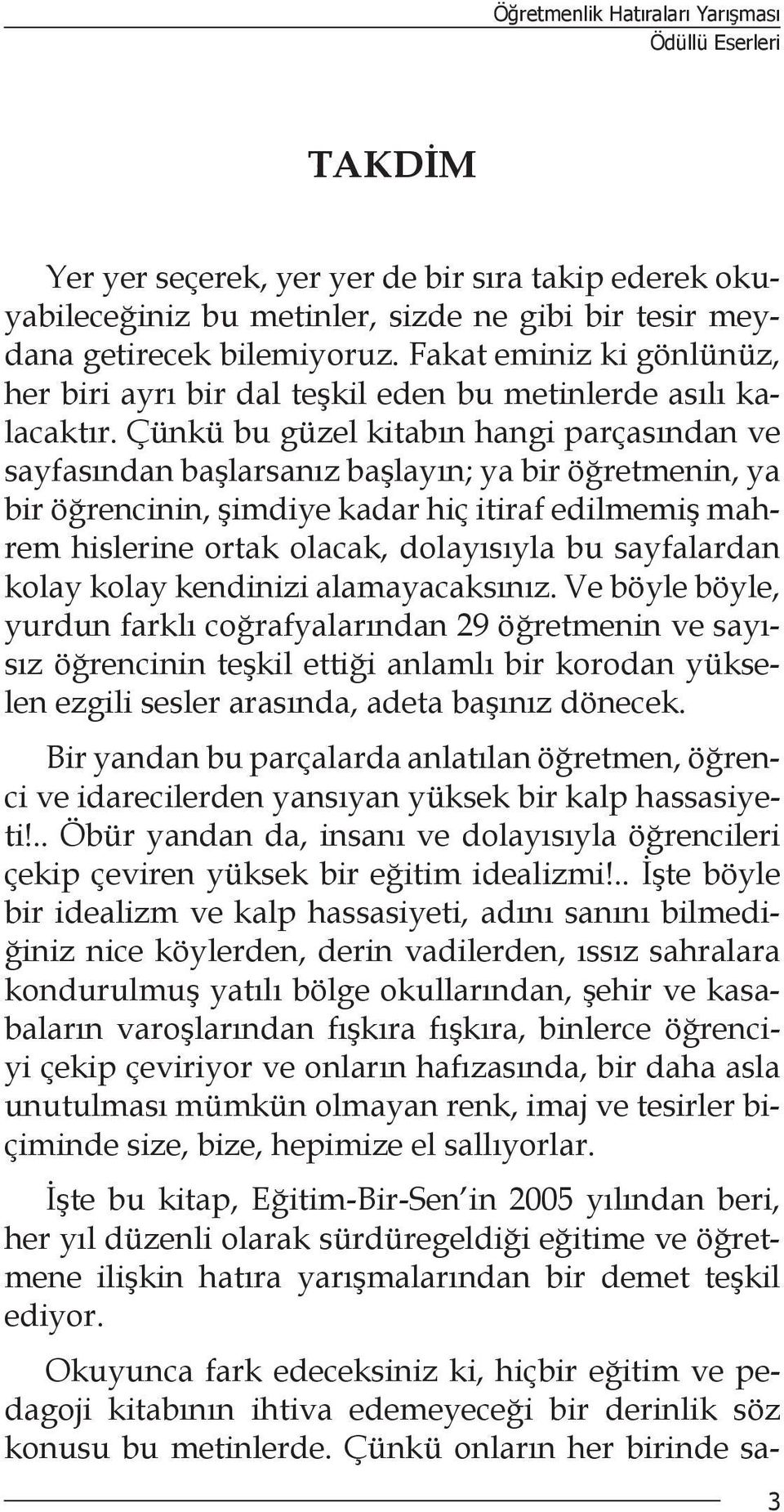 Çünkü bu güzel kitabın hangi parçasından ve sayfasından başlarsanız başlayın; ya bir öğretmenin, ya bir öğrencinin, şimdiye kadar hiç itiraf edilmemiş mahrem hislerine ortak olacak, dolayısıyla bu