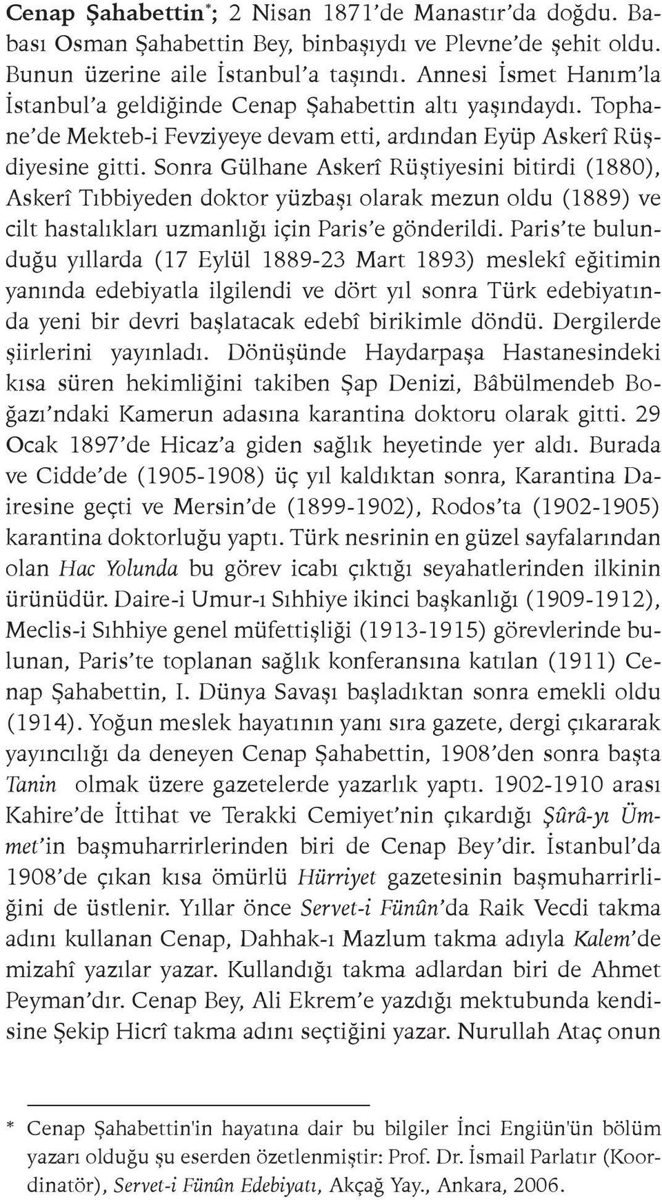 Sonra Gülhane Askerî Rüştiyesini bitirdi (1880), Askerî Tıbbiyeden doktor yüzbaşı olarak mezun oldu (1889) ve cilt hastalıkları uzmanlığı için Paris e gönderildi.