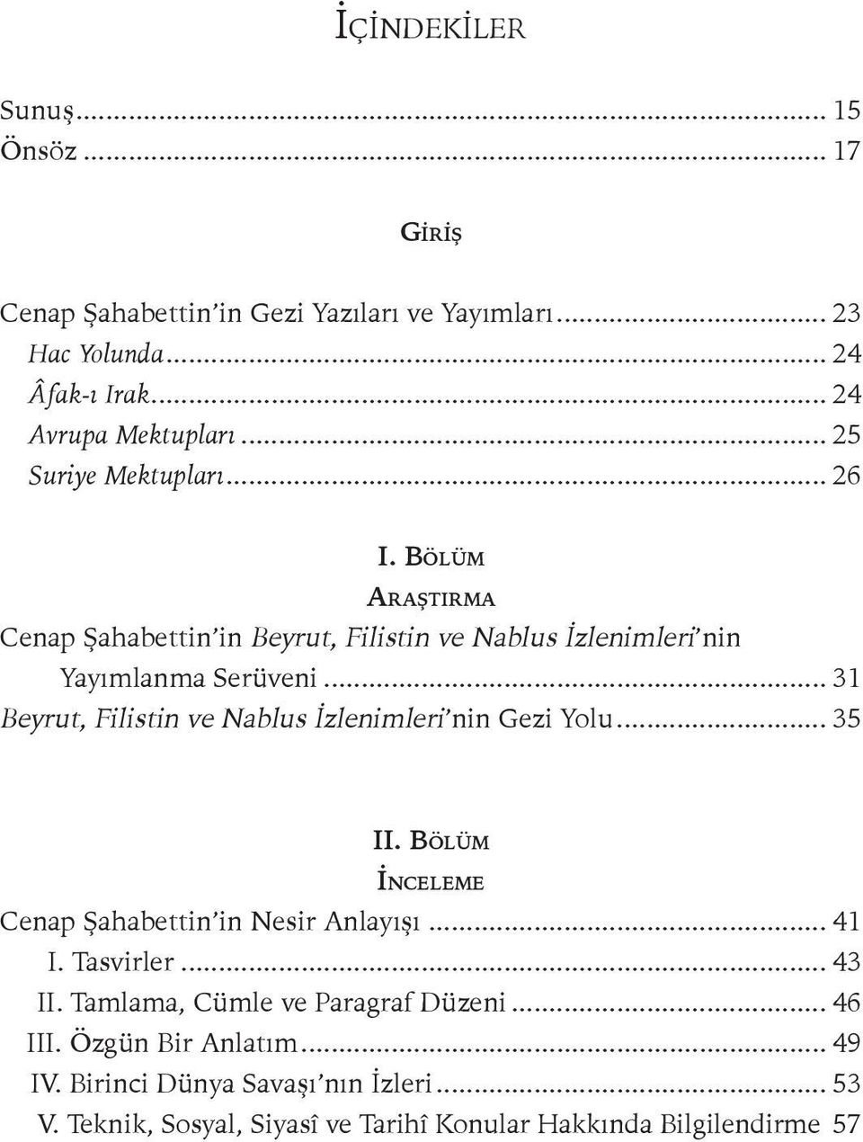 .. 31 Beyrut, Filistin ve Nablus İzlenimleri nin Gezi Yolu... 35 II. Bölüm İnceleme Cenap Şahabettin in Nesir Anlayışı... 41 I. Tasvirler... 43 II.