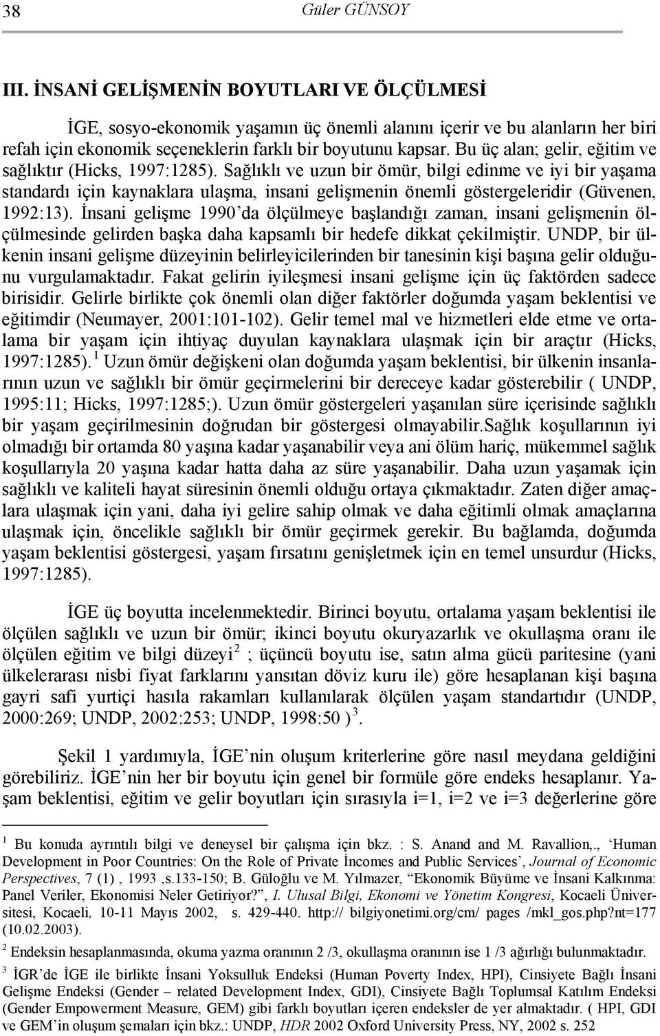 Sağlıklı ve uzun bir ömür, bilgi edinme ve iyi bir yaşama standardı için kaynaklara ulaşma, insani gelişmenin önemli göstergeleridir (Güvenen, 1992:13).