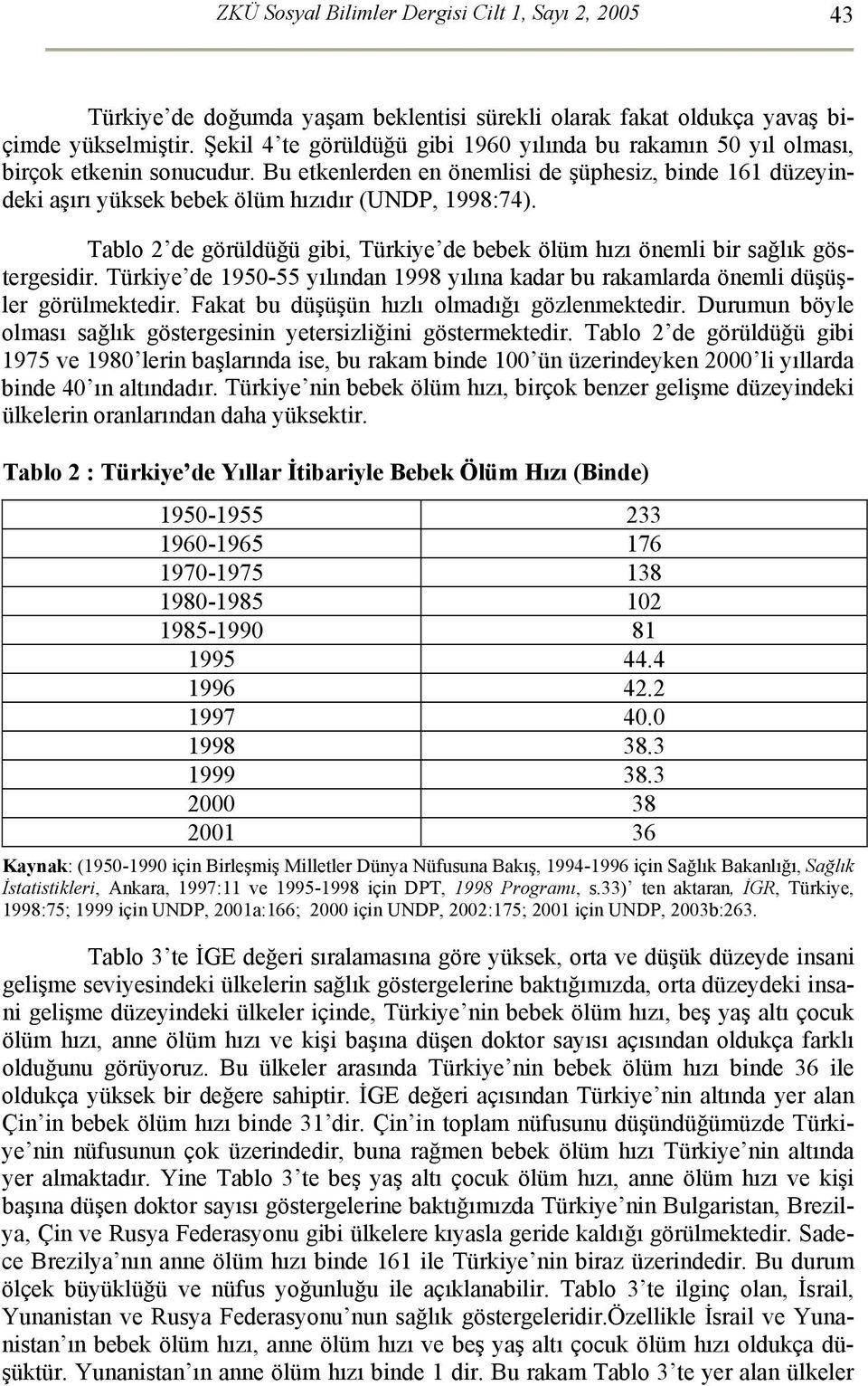 Bu etkenlerden en önemlisi de şüphesiz, binde 161 düzeyindeki aşırı yüksek bebek ölüm hızıdır (UNDP, 1998:74). Tablo 2 de görüldüğü gibi, Türkiye de bebek ölüm hızı önemli bir sağlık göstergesidir.