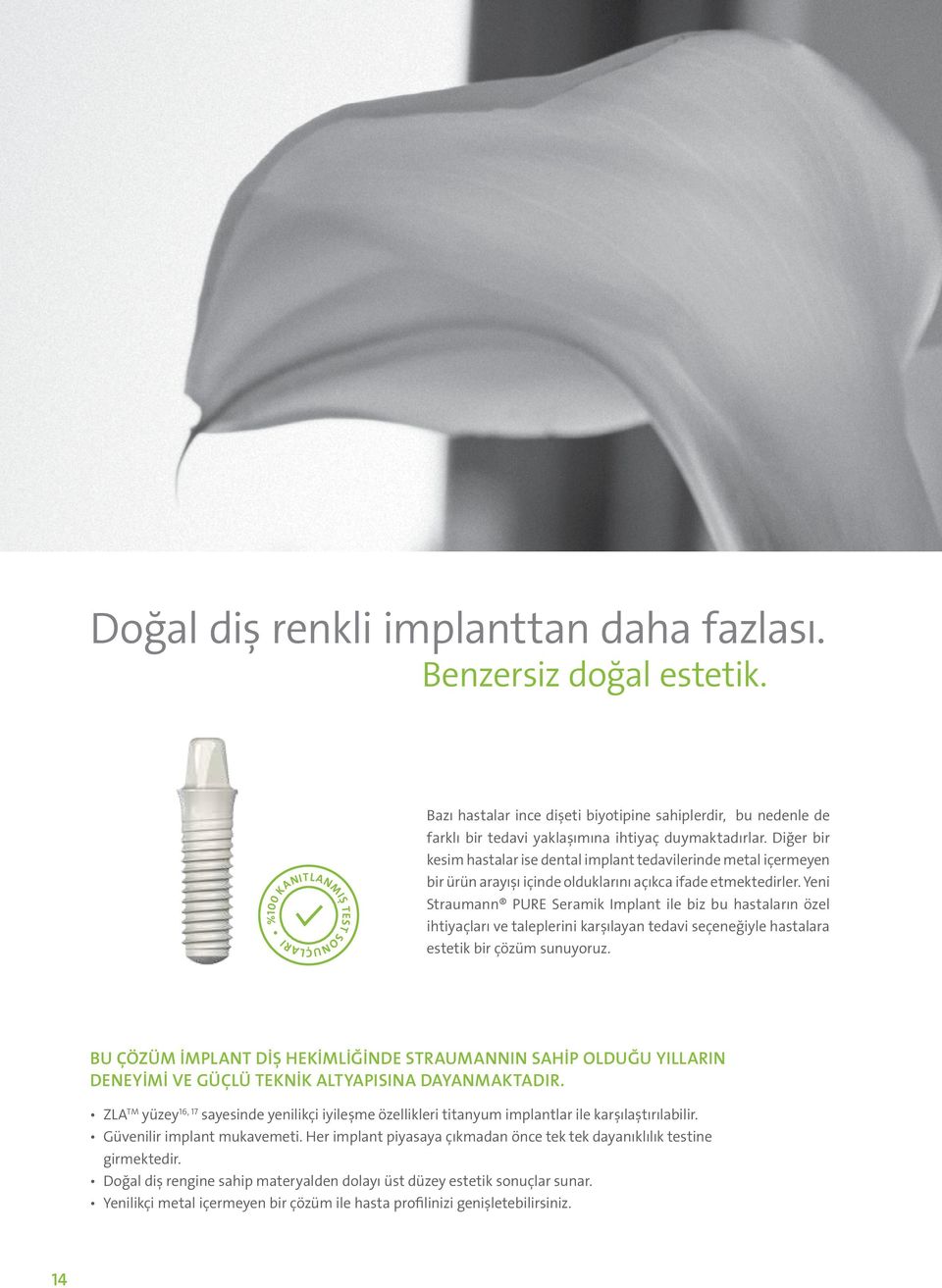 Diğer bir kesim hastalar ise dental implant tedavilerinde metal içermeyen bir ürün arayışı içinde olduklarını açıkca ifade etmektedirler.