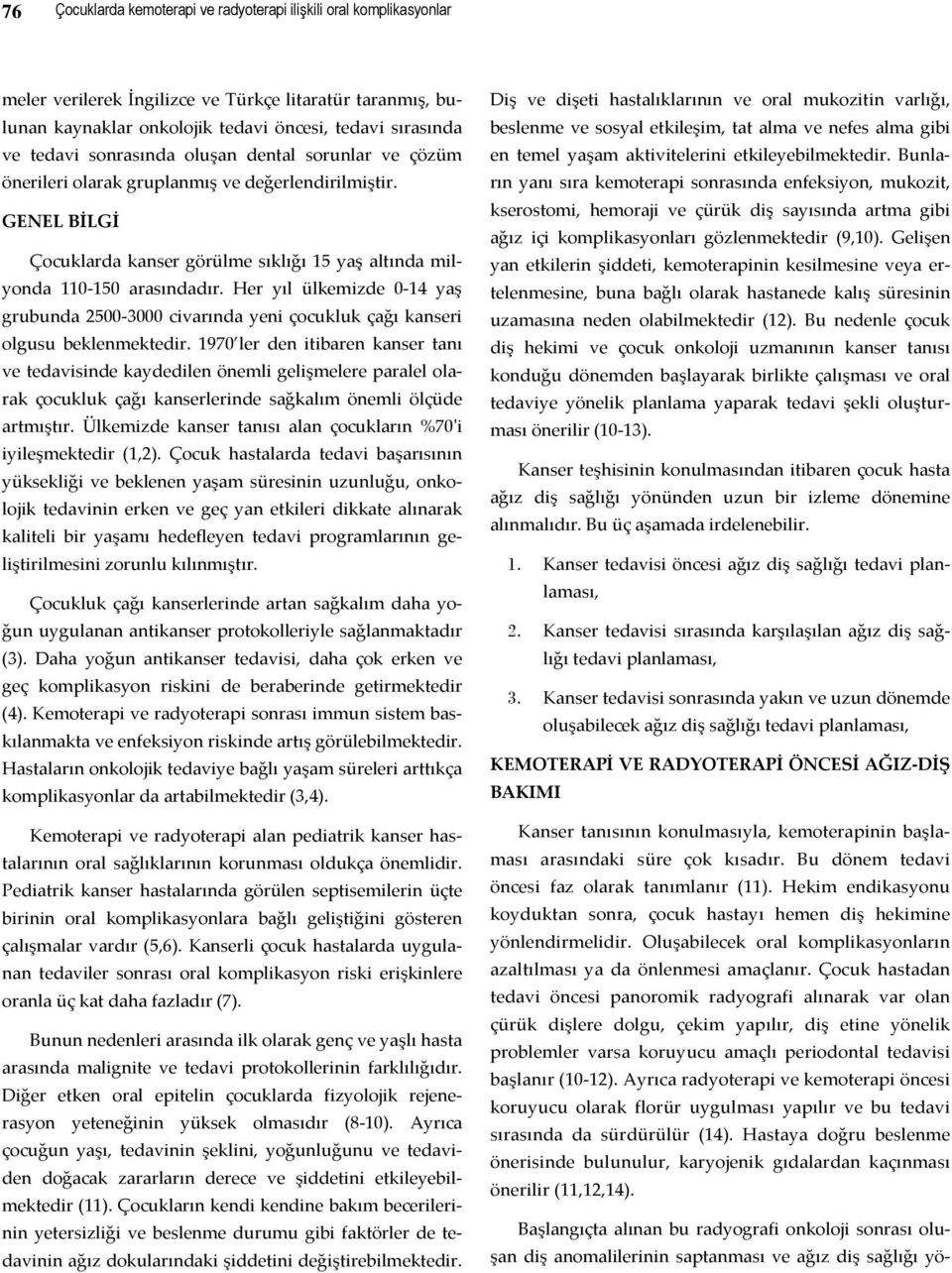 Her yıl ülkemizde 0 14 yaş grubunda 2500 3000 civarında yeni çocukluk çağı kanseri olgusu beklenmektedir.