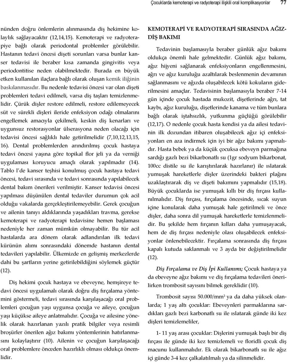 Hastanın tedavi öncesi dişeti sorunları varsa bunlar kanser tedavisi ile beraber kısa zamanda gingivitis veya periodontitise neden olabilmektedir.