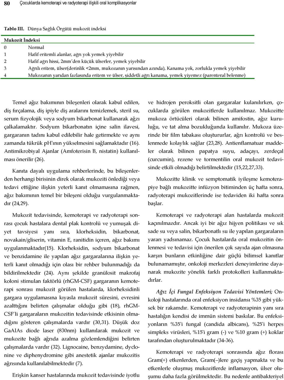 ülser(derinlik <2mm, mukozanın yarısından azında), Kanama yok, zorlukla yemek yiyebilir 4 Mukozanın yarıdan fazlasında eritem ve ülser, şiddetli ağrı kanama, yemek yiyemez (parenteral belenme) Temel