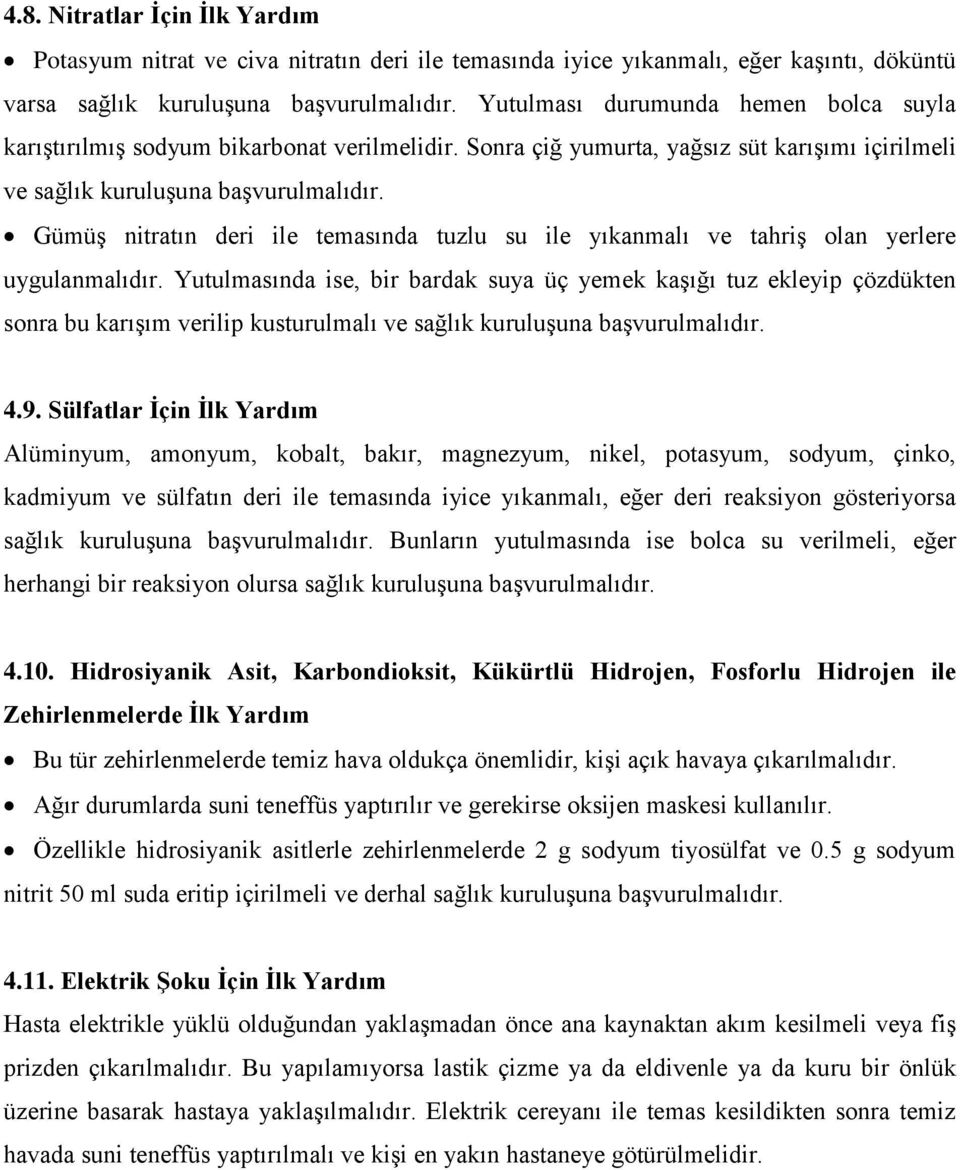 Gümüş nitratın deri ile temasında tuzlu su ile yıkanmalı ve tahriş olan yerlere uygulanmalıdır.