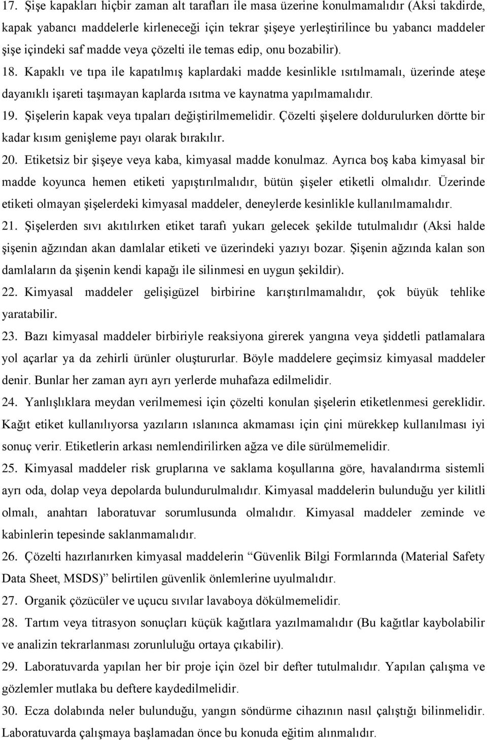 Kapaklı ve tıpa ile kapatılmış kaplardaki madde kesinlikle ısıtılmamalı, üzerinde ateşe dayanıklı işareti taşımayan kaplarda ısıtma ve kaynatma yapılmamalıdır. 19.