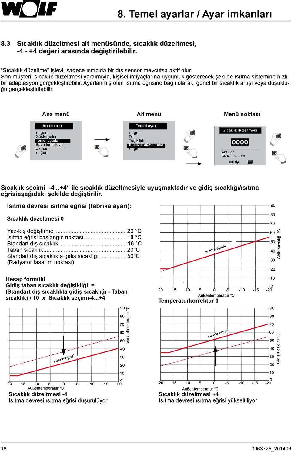 Son müşteri, sıcaklık düzeltmesi yardımıyla, kişisel ihtiyaçlarına uygunluk gösterecek şekilde ısıtma sistemine hızlı bir adaptasyon gerçekleştirebilir.