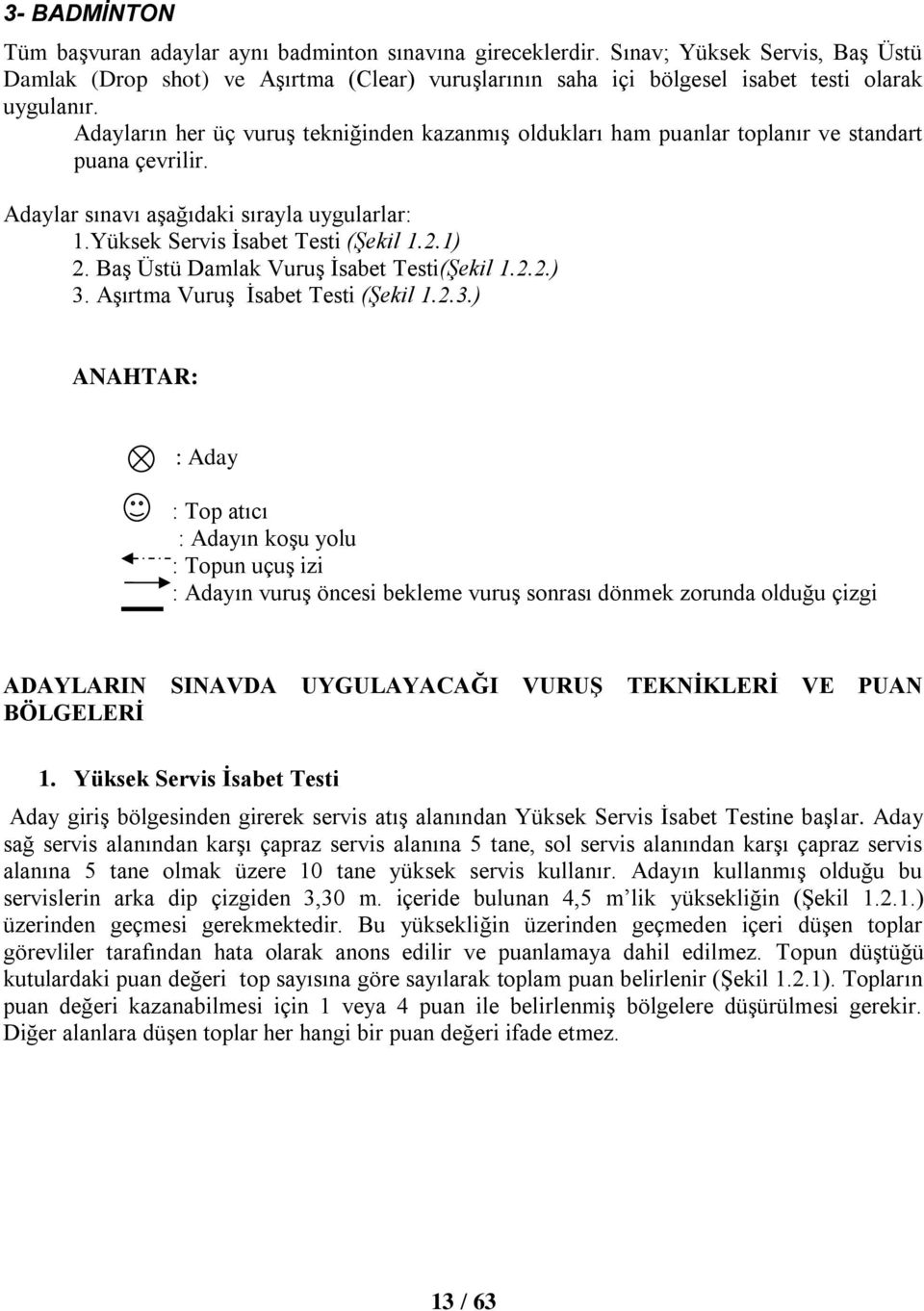 Adayların her üç vuruş tekniğinden kazanmış oldukları ham puanlar toplanır ve standart puana çevrilir. Adaylar sınavı aşağıdaki sırayla uygularlar: 1.Yüksek Servis İsabet Testi (Şekil 1.2.1) 2.